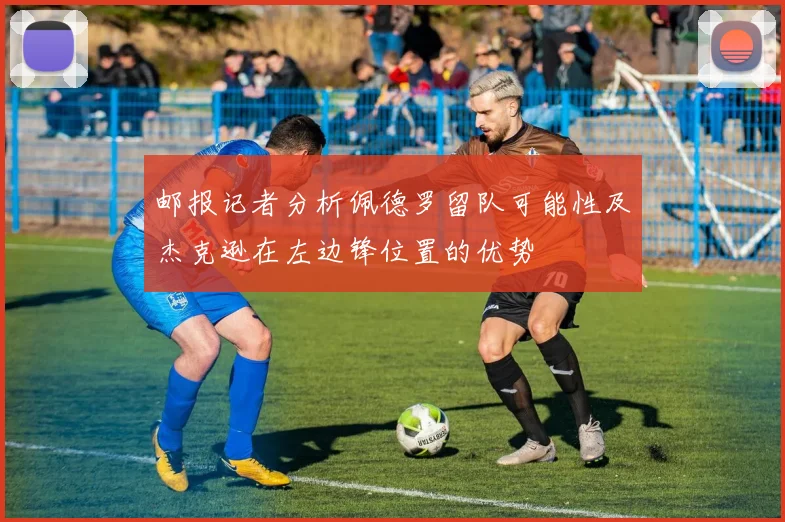 邮报记者分析佩德罗留队可能性及杰克逊在左边锋位置的优势